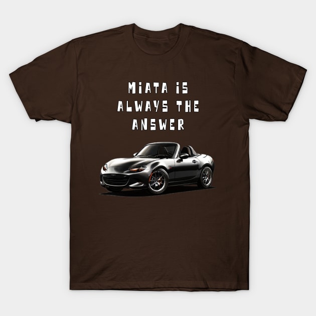 Mazda MX5/Miata - Miata Is Always The Answer T-Shirt by Moulezitouna